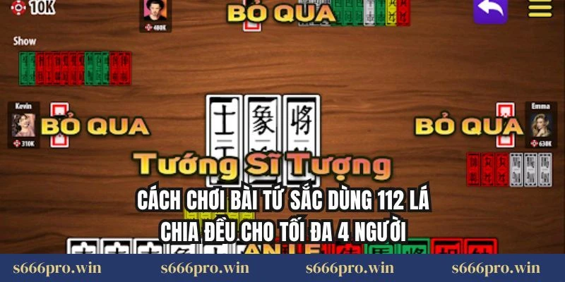Cách chơi bài tứ sắc dùng 112 lá chia đều cho tối đa 4 người