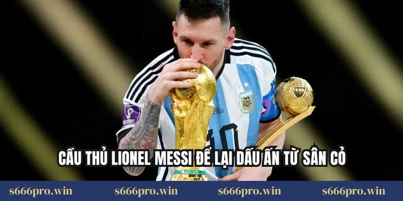 Cầu thủ Lionel Messi để lại dấu ấn từ sân cỏ